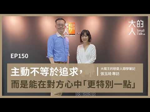 EP150 主動不等於追求，而是能在對方心中「#更特別一點」｜大魔王的戀愛人類學筆記 張玉琦 專訪｜大人的Small Talk