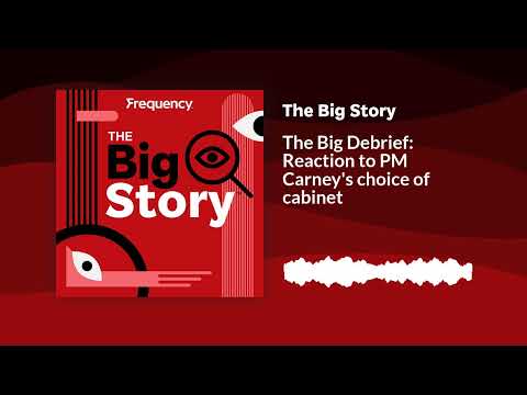 The Big Debrief: Reaction to PM Carney's choice of cabinet | The Big Story