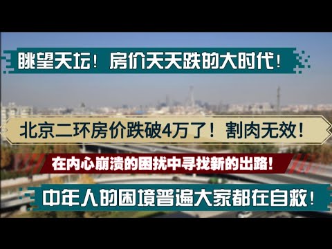 【天崩地裂】北京二环房价跌破4万了！房价天天跌的时代！内心的崩溃中寻找新的出路，中年人困境太普遍，大家都在自救！探访北京高密度住宅眺望天坛。中年危机|就业困境|未来坍塌|消费无望|内心崩溃|体内崩盘|