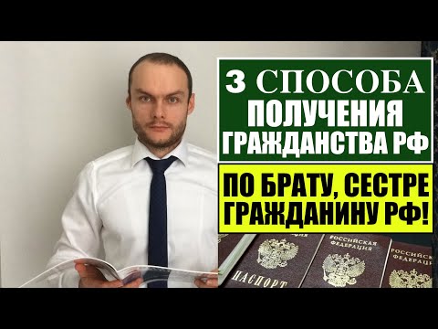 3 СПОСОБА ПОЛУЧЕНИЯ ГРАЖДАНСТВА РФ по БРАТУ, СЕСТРЕ ГРАЖДАНИНУ РОССИИ?!