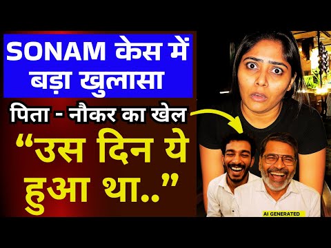 Sonam केस में नया खुलासा - पिता और Raj का खेल: उस दिन Meghalaya ये हुआ था