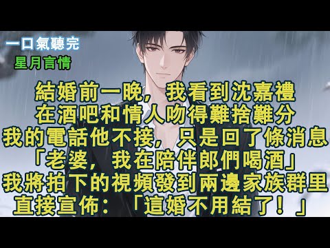 結婚前一晚，我看到沈嘉禮在酒吧和情人吻得難捨難分。我的電話他不接，只是回了條消息：「老婆，我在陪伴郎們喝酒。」我將拍下的視頻發到兩邊家族群⾥。直接宣佈：「這婚不用結了！」#小說 #有聲書 #言情