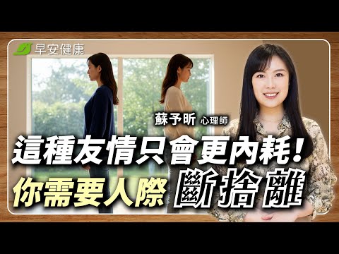 中年後「人際關係」這樣斷捨離！擁有健康不內耗的身心，是人生最大的財富 ∣ 蘇予昕 心理師【早安健康 × 健康大頭條】