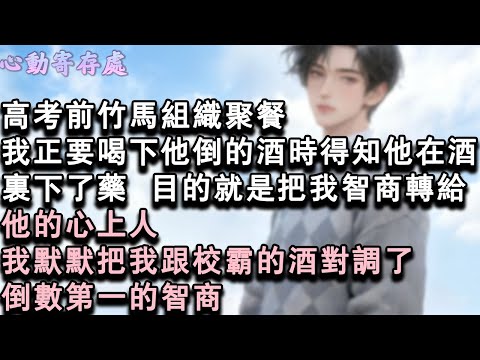 【獨家心動】高考前竹馬組織聚餐，我正要喝下他倒的酒時，得知他在酒裏下了藥。目的就是把我智商轉給他的心上人。  我默默把我跟校霸的酒對調了，倒數第一的智商。#小說 #言情 #戀愛