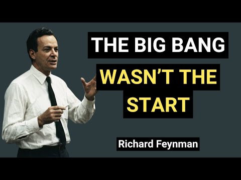 The Big Bang Was NOT the Beginning Richard Feynman on the Universe