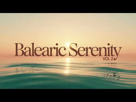 Balearic Serenity Vol. 2 🌅 Chillout, Ambient & Downtempo for Sunset, Reflection & Deep Calm