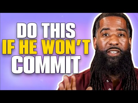 7 THINGS To Do When He WON'T Commit