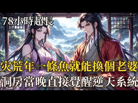 78小時超長：穿越災荒年：一條魚就能換個老婆！他竟然换了千嬌百媚的女武神團回来！陳平安，以為娶親只是災荒裡的慰藉，沒想到拜堂當晚直接解鎖系統 —— 一夜入武、百倍返還，從此#系統爽文 #多女主#逆襲