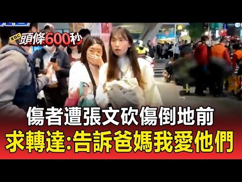 傷者遭張文砍傷倒地前「求路人轉達」：告訴爸媽我愛他們【頭條600秒】