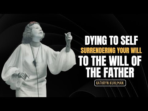 Dying to Self - Surrendering Your Will to the Will of the Father | Kathryn Kuhlman