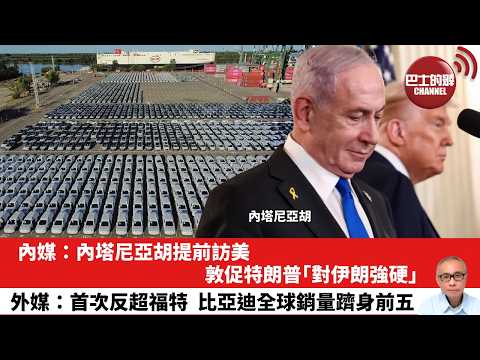 【晨早直播】內媒：內塔尼亞胡提前訪美，敦促特朗普「對伊朗強硬」。外媒：首次反超福特，比亞迪全球銷量躋身前五。26年2月12日