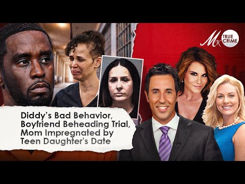 Diddy’s Bad Behavior in Jail, Boyfriend Beheading Trial, Mom Impregnated by Teen Daughter's Date