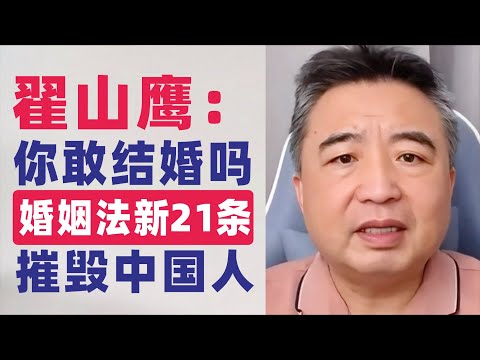 翟山鹰：摧毁中国人｜中共的“新婚姻法21条”会让中国人断子绝孙吗｜还敢结婚的中国男人真牛逼（傻）｜婚姻法新21条｜新婚姻法21条首先摧毁的是中国男人还是女人