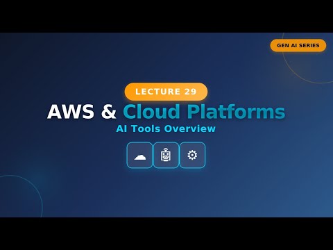 Lecture 29: Introduction to AWS, Cloud Platforms & AI Tools | Gen AI Series Overview
