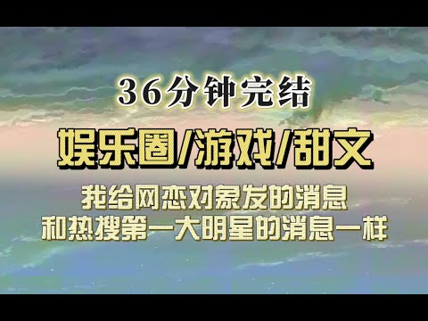 游戏甜文（完结文）网恋对象：我的大明星身份藏不住了；我：我的富二代身份藏不住了；网友：我的恋爱脑长出来了
