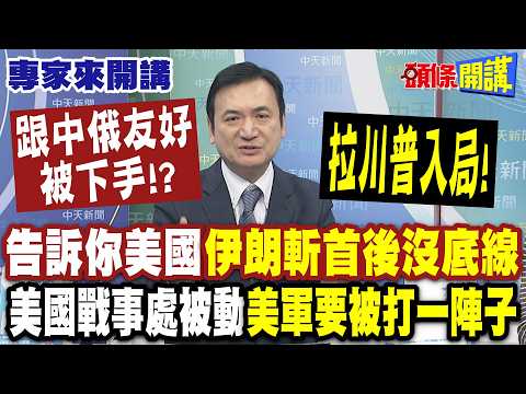 跟中俄友好被下手!? 告訴你美國"伊朗斬首後沒底線" | 拉川普入局! 美國戰事處被動"美軍要被打一陣子" 【頭條開講】專家來開講@頭條開講HeadlinesTalk