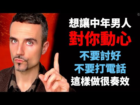 想讓中年男人對你動心，不要討好，不要打電話，這樣做很奏效