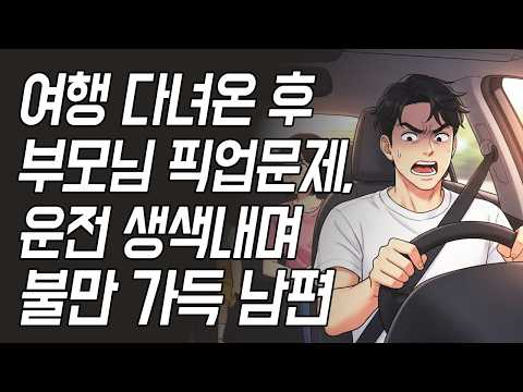 부부문제, 여행 다녀온 후 부모님 픽업문제, 운전 생색내며 불만 가득 짜증내는 남편 어쩌죠? | 고민 사연