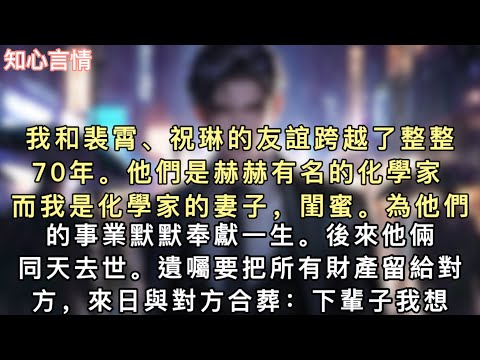 我和裴霄、祝琳的友誼跨越了整整70年。他們是赫赫有名的化學家。而我是化學家的妻子，閨蜜。為他們的事業默默奉獻一生。#小說 #言情 #追妻火葬场 