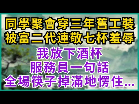 |家庭问题|同學聚會穿三年舊工裝被富二代連敬七杯羞辱,我放下酒杯,服務員一句話,全場筷子掉滿地愣住…#同學聚會 #逆襲 #社會現實 #人生反轉 #底層到巔峰 #現實故事 #中年覺醒