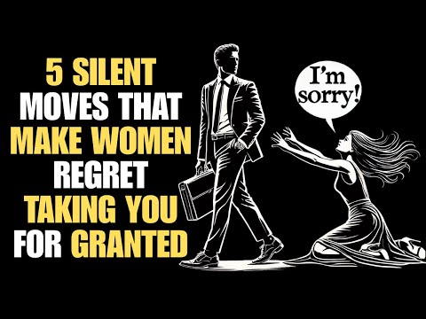 5 Silent Moves That Make Women Regret Taking You For Granted | Stoicism