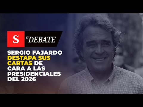 Sergio Fajardo DESTAPA SUS CARTAS de cara a las presidenciales del 2026 | El Debate