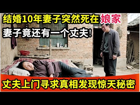 结婚10年妻子突然死在娘家,丈夫上门寻求真相竟发现惊天秘密,妻子竟还有一个丈夫!
