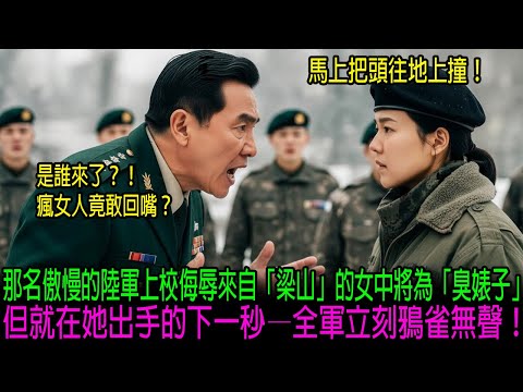 那名傲慢的陸軍上校侮辱來自「梁山」的女中將為「臭婊子」，但就在她出手的下一秒—全軍立刻鴉雀無聲！｜感人的故事｜有聲書｜AI故事
