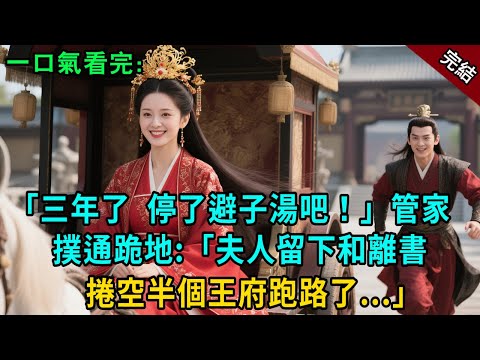 完結古言爽文：“三年了，停了避子湯吧！”管家撲通跪地：“夫人留下和離書，捲空半個王府跑路了...”#小説 #古風 #原創 #有聲小說 #爽文 #大女主 #打臉 #逆襲 #反轉 #追妻火葬场 #甜寵