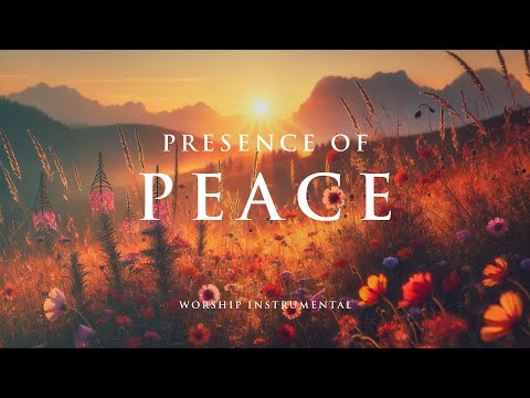 PRESENCE OF PEACE - Soothing Worship Instrumental for Prayer, Devotion, and Peace
