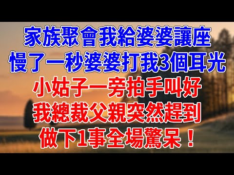 家族聚會我給婆婆讓座，慢了一秒婆婆打我3個耳光，小姑子一旁拍手叫好。我總裁父親突然趕到，做下1事全場驚呆！#為人處世#經驗#情感故事#戀愛#情感#婚姻#人生感悟