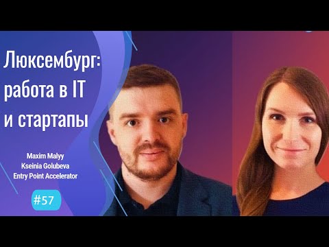 Люксембург - европейская Долина? - #57 ITCAST, Maxim Malyy, Ksenia Golubeva, EntryPoint Accelerator