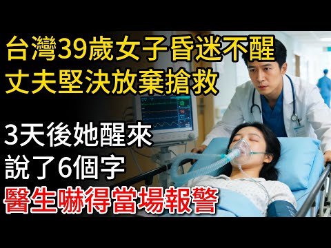 台灣39歲女子昏迷不醒，其丈夫堅決放棄搶救，3天後她醒來說了6個字，醫生嚇得當場報警