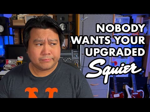 NOBODY WANTS YOUR UPGRADED SQUIER