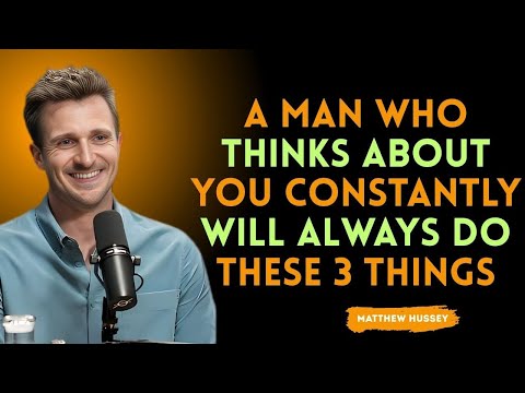 A Man Who Thinks About You CONSTANTLY Will Always Do These 3 Things  | Matthew hussy