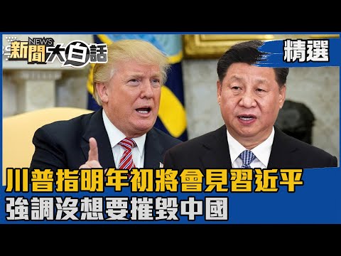【#精選】川普指明年初將會見習近平 強調沒想要摧毀中國【#新聞大白話】#熱搜大來賓#邱毅#川普#習近平