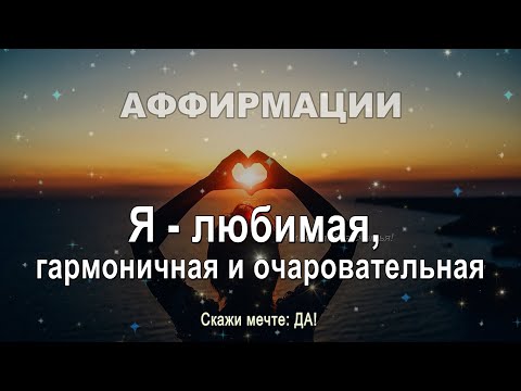 Аффирмации - Я любимая, гармоничная и очаровательная
