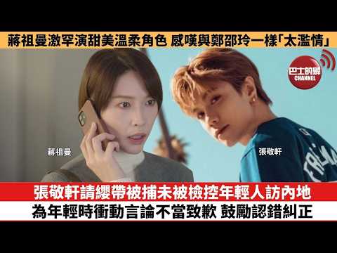 【娛樂焦點】張敬軒請纓帶被捕未被檢控年輕人訪內地,為年輕時衝動言論不當致歉 鼓勵認錯糾正。蔣祖曼激罕演甜美溫柔角色,感嘆與鄭邵玲一樣「太濫情」。