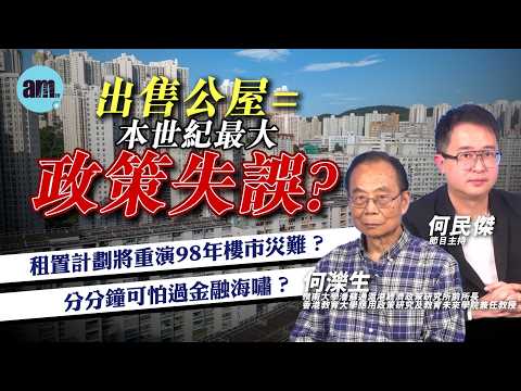 出售公屋=本世紀最大政策失誤？分分鐘可怕過金融海嘯？租置計劃將重演98年樓市災難？丨何濼生 何民傑丨房屋政策丨租置計劃丨金融海嘯丨公屋 居屋