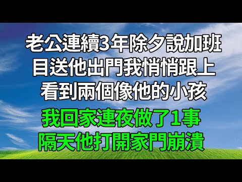 老公連續3年除夕說加班，目送他出門我悄悄跟上，看到兩個像他的小孩，我回家連夜做了1事，隔天他打開家門崩潰！#原创视频 #生活經驗 #人生感悟 #故事頻道 #為人處世 #打脸