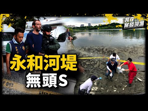 《我在案發現場》頭顱殘肢裝袋丟河裡、放煙火掩護放血,外籍主嫌怕回台被判刑...|2018永和河堤無頭S