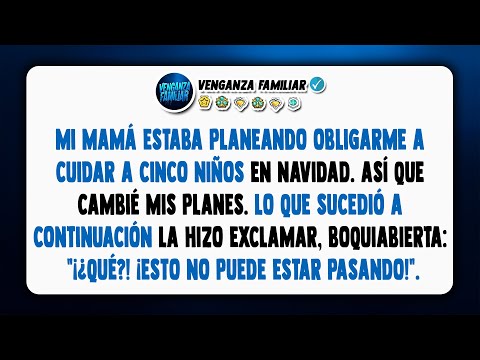 Mi mamá planeaba obligarme a cuidar a cinco niños durante la Navidad, así que yo…