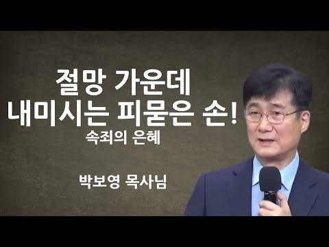 "절망 가운데 내미시는 피묻은 손" | 속죄의 은혜 | 박보영목사님설교