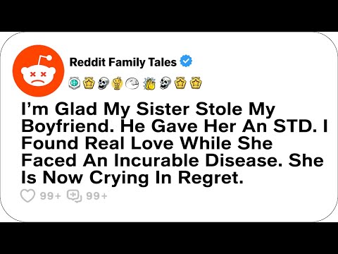 I’m Glad My Sister Stole My Boyfriend. He Gave Her An STD. I Found... - Reddit Family Tales