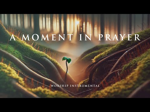 A MOMENT IN PRAYER - Soaking worship instrumental - Prayer, Devotional and Bible Study