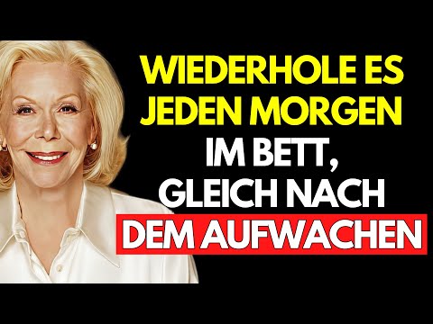 MACHE DAS GLEICH NACH DEM AUFWACHEN, UND WUNDER WERDEN GESCHEHEN – Louise Hay