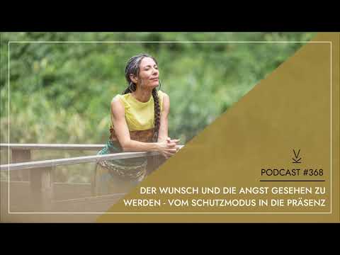 Der Wunsch und die Angst gesehen zu werden – Vom Schutzmodus in die Präsenz // Podcast #368