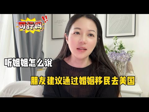 姐姐想要移民去美国吗，朋友建议通过婚姻移民可行吗，听听姐姐怎么说