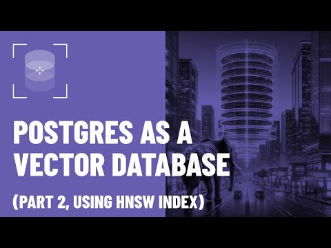 PostgreSQL as a Vector Database: Part 2, Using HNSW Index