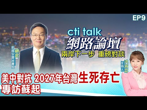 【cti talk網路論壇】美中對抗 2027年台灣"生死存亡" 專訪蘇起 洪淑芬主持精彩完整全程ep9 @中天電視CtiTv @ctitalk網路論壇